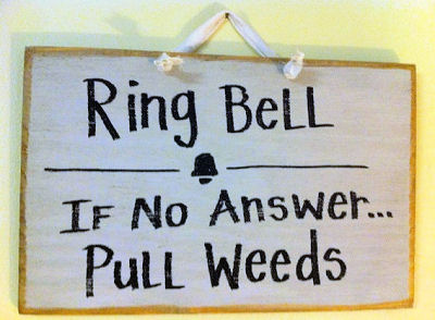 Ring the bell. If no one answers pull the weeds.