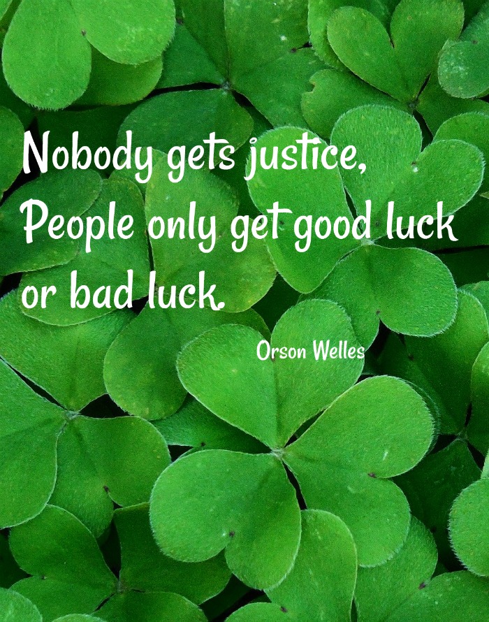 Orson Welles Quote - Nobody gets justice, People only get good luck or bad luck.